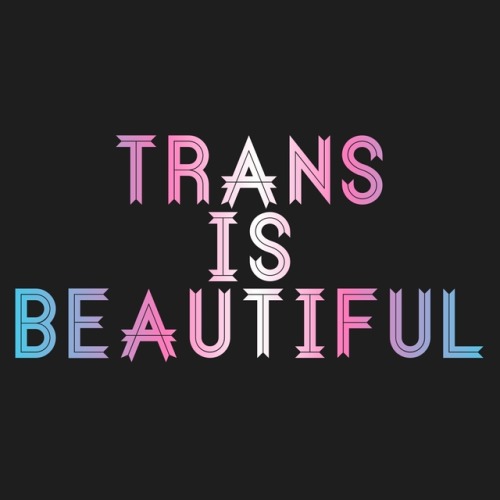 genderqueerpositivity - ♡ trans is beautiful ♡<3 <3 <3...