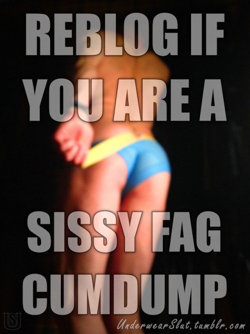 underwearslut - total cumdump sissy fag!