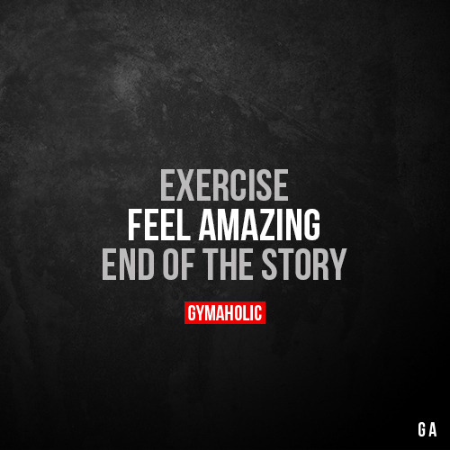 gymaaholic:Exercise. Feel amazing.End of the...