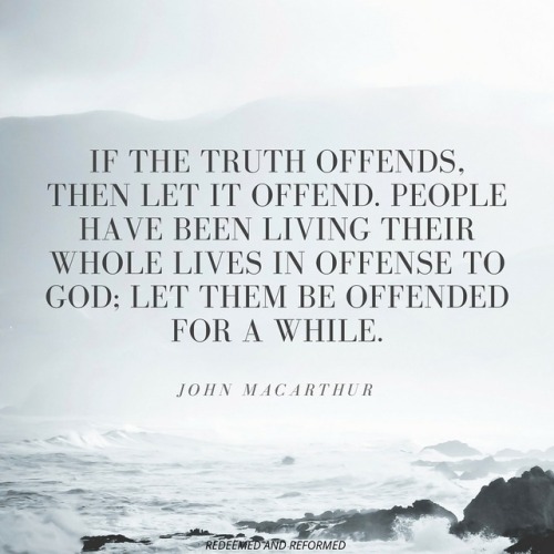 heartcrymissionary:If the truth offends, then let it offend....