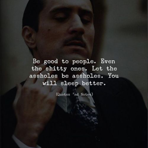 quotesndnotes - Be good to people. Even the shitty ones. Let the...