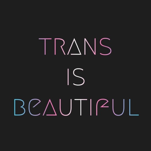 genderqueerpositivity - ♡ trans is beautiful ♡<3 <3 <3...