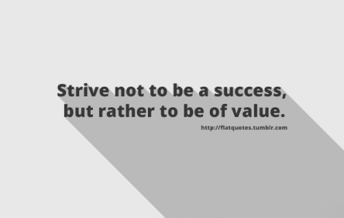 flatquotes - Strive not to be a success, but rather to be of...