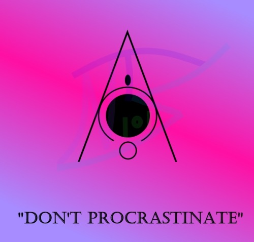 strangesigils - “Don’t Procrastinate”With the new semester...