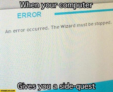 programmerhumour - When you computer gives you a side-quest