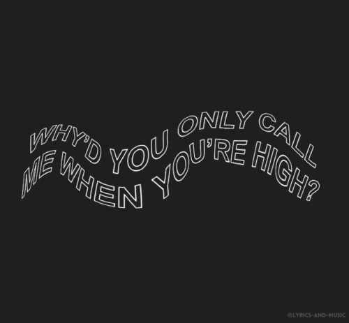 lyrics-and-music - Why’d You Only Call Me When You’re High? //...
