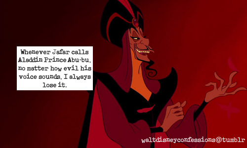 Whenever Jafar calls Aladdin “Prince Abu-bu”, no matter how evil...