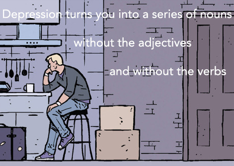 clintscoffeepot:“Depression turns you into a series of nouns,...