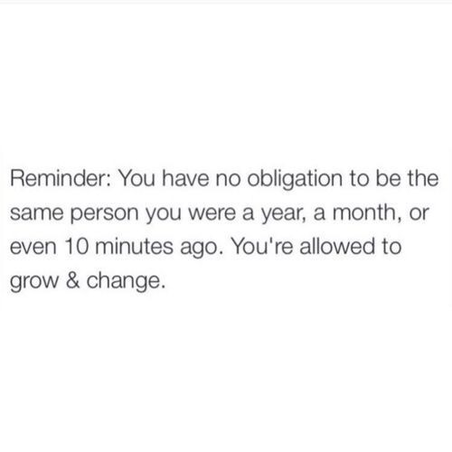 remanence-of-love - You’re allowed to grow and change.