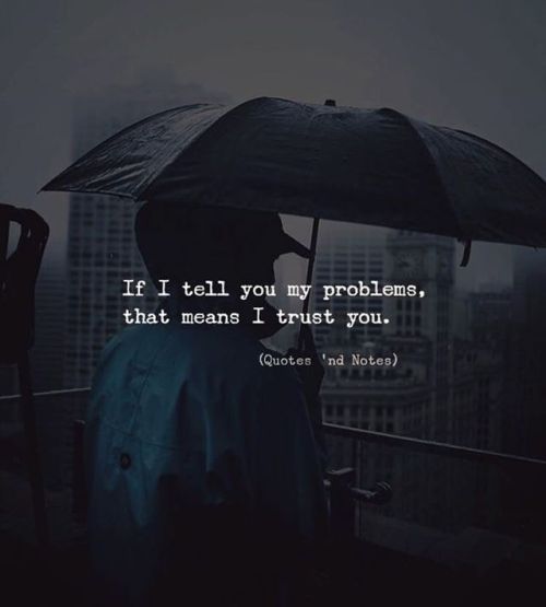 quotesndnotes - If I tell you my problems, that means I trust you....