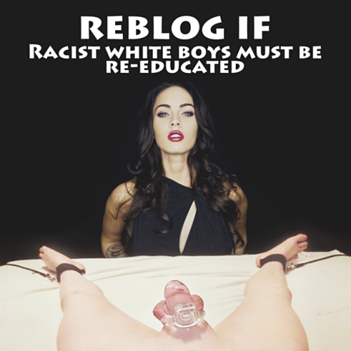 ladyanaconda1:Racist white boys must be re-educated by any...