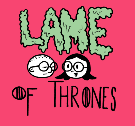 my logo design for a podcast me and my babe are doing. give it a listen if you want. lameofthronespodcast.tumblr.com -ben.