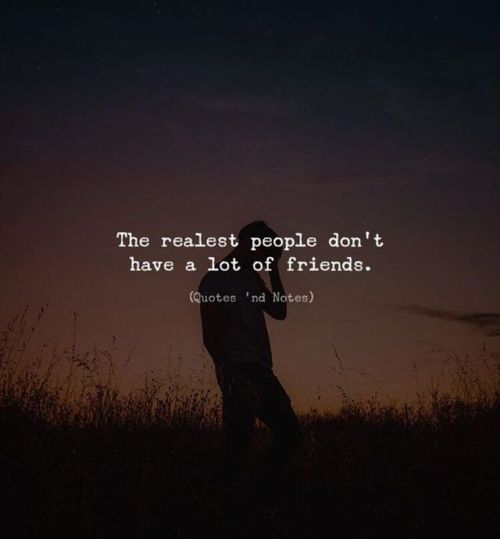 quotesndnotes - The realest people don’t have a lot of friends....