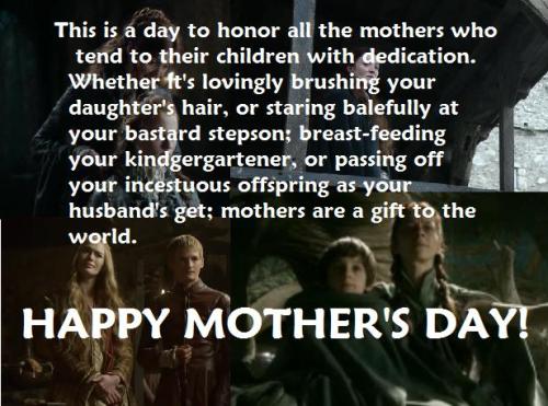 tumblrofthrones - HAPPY  MOTHERS’ DAY, Y’ALL!